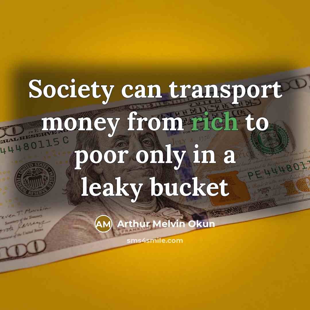 “Society can transport money from rich to poor only in…” quote by Arthur Melvin Okun