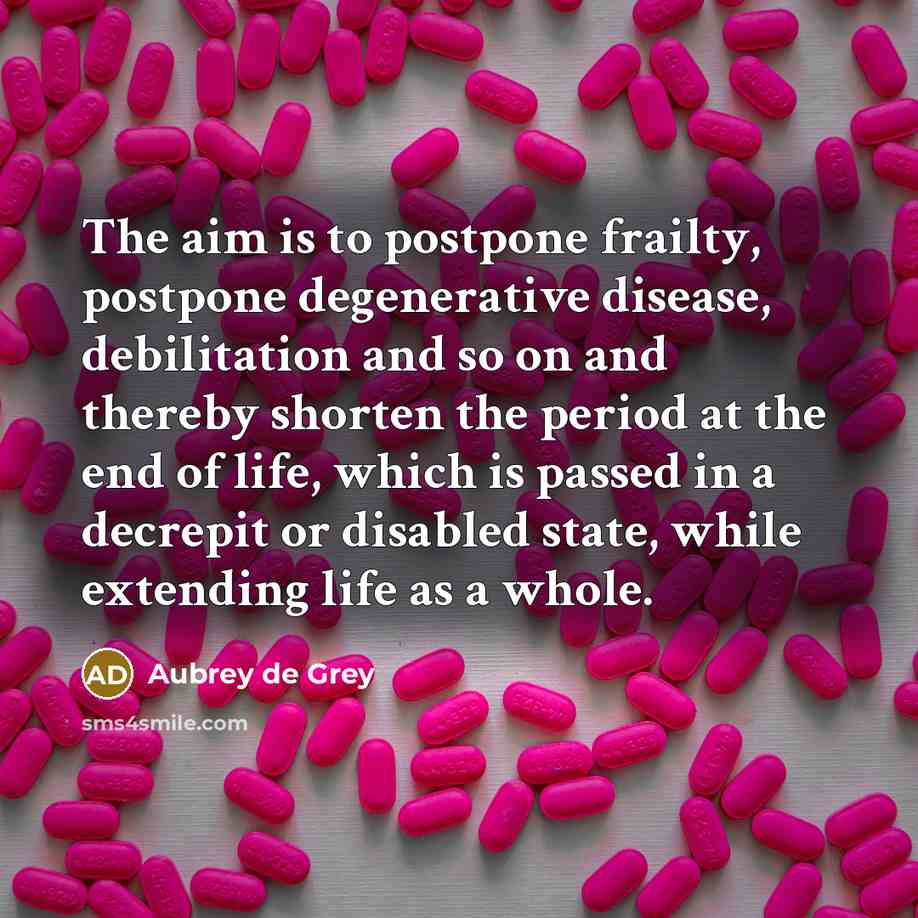 “The aim is to postpone frailty, postpone degenerative disease, debilitation…” quote by Aubrey de Grey