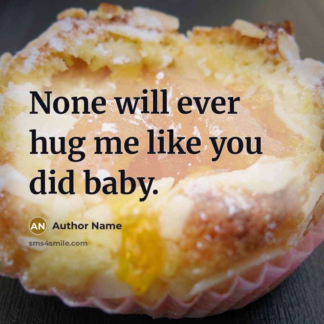 “None will ever hug me like you did baby.” quote by Author Name