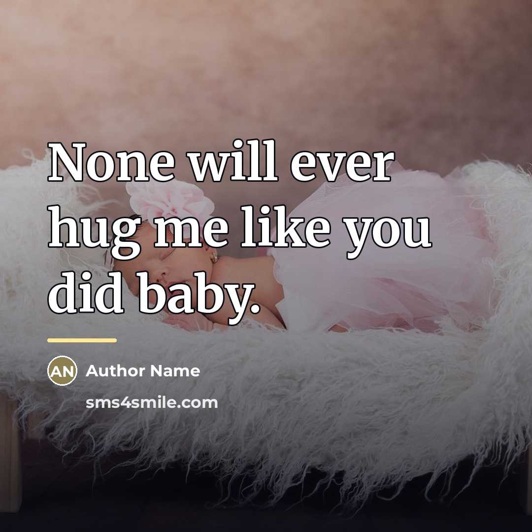“None will ever hug me like you did baby.…” quote by Author Name