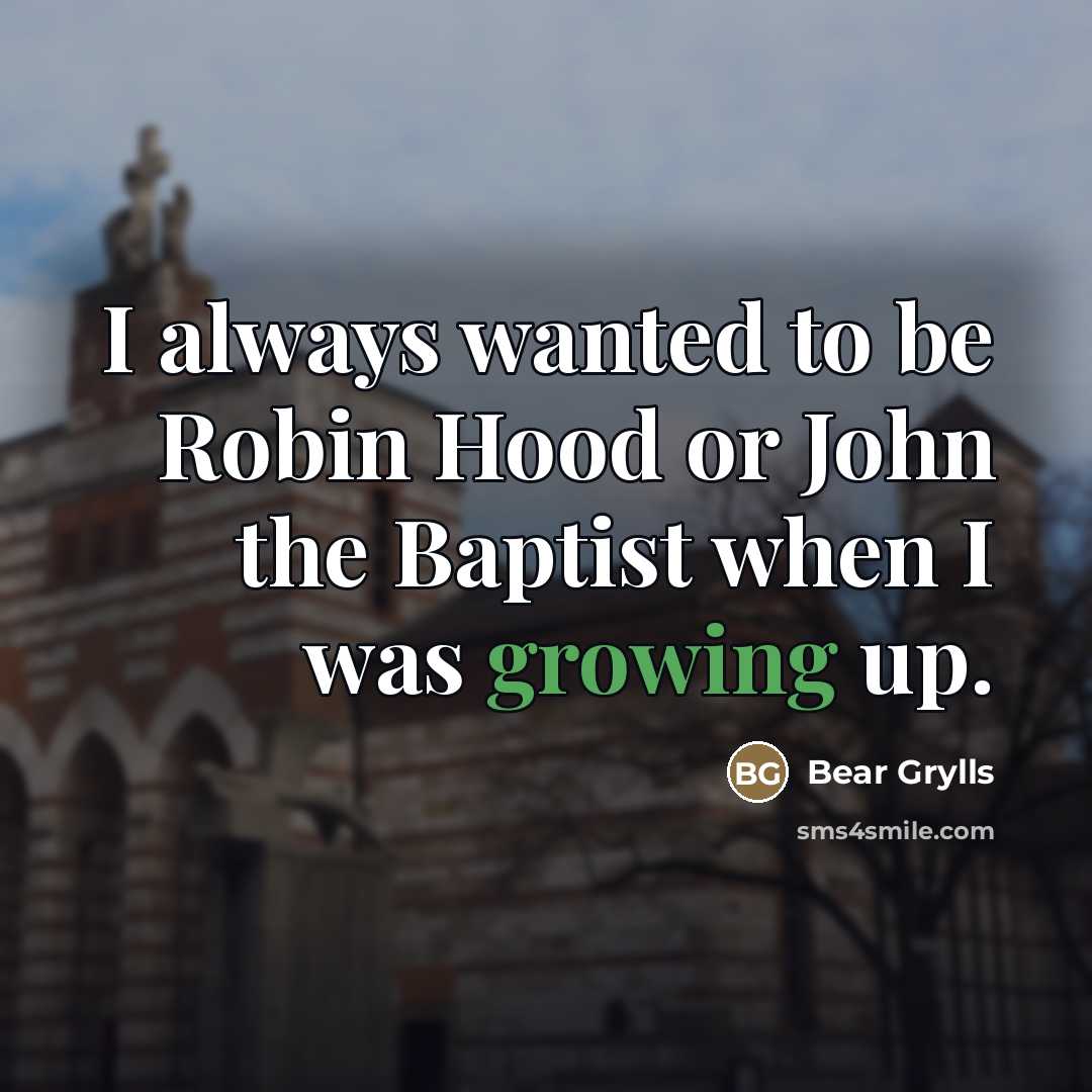 “I always wanted to be Robin Hood or John the…” quote by Bear Grylls