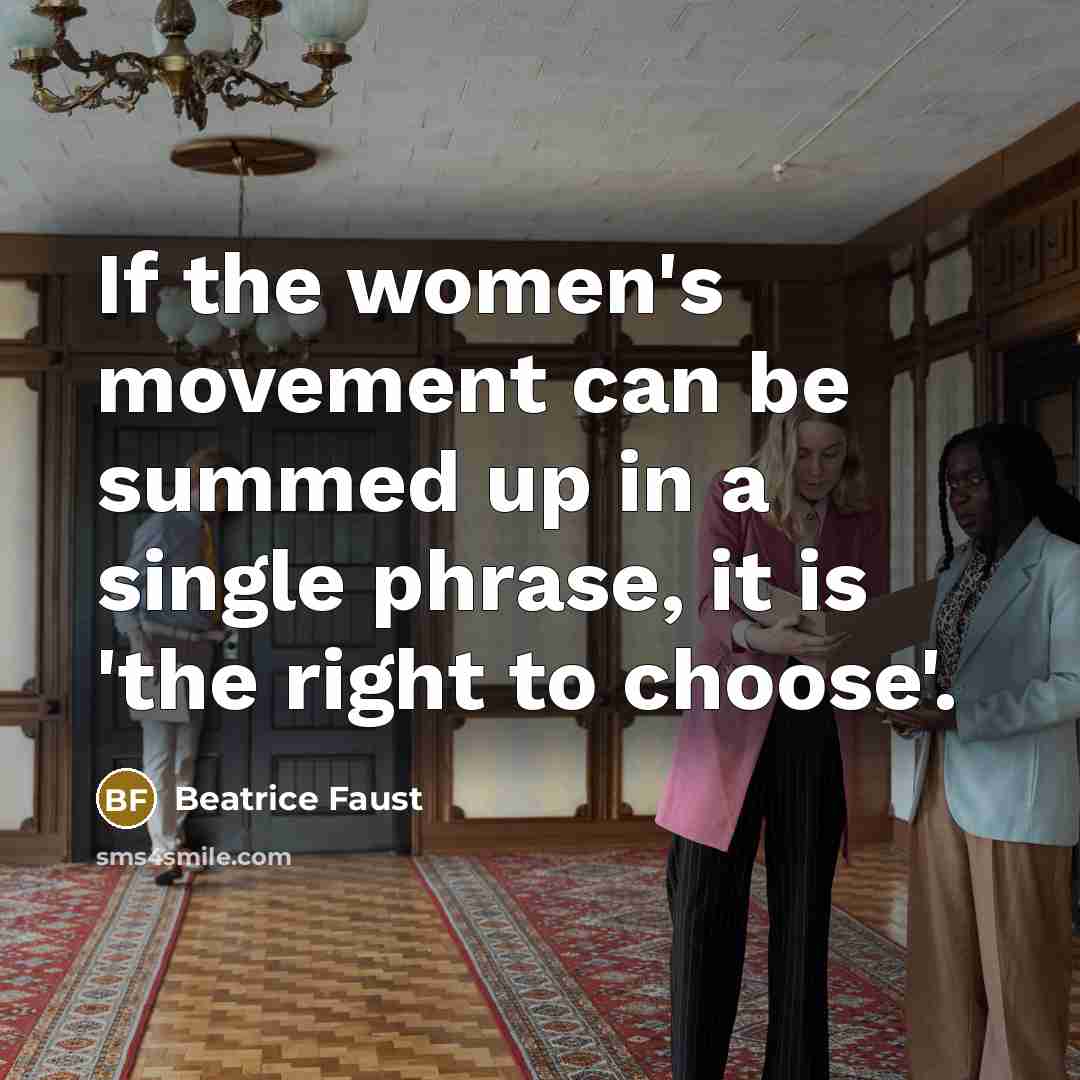 “If the women's movement can be summed up in a single phrase, it is 'the right to choose'.” quote by Beatrice Faust