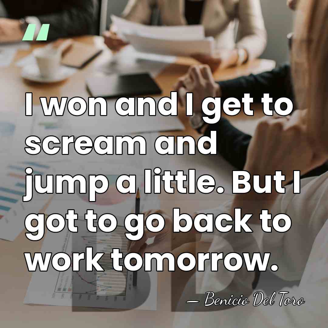 I won and I get to scream and jump a little. But&hellip; - Benicio Del Toro