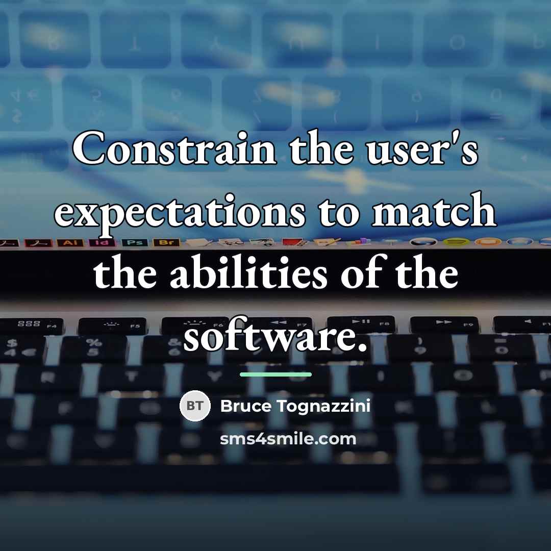 “Constrain the user's expectations to match the abilities of the…” quote by Bruce Tognazzini