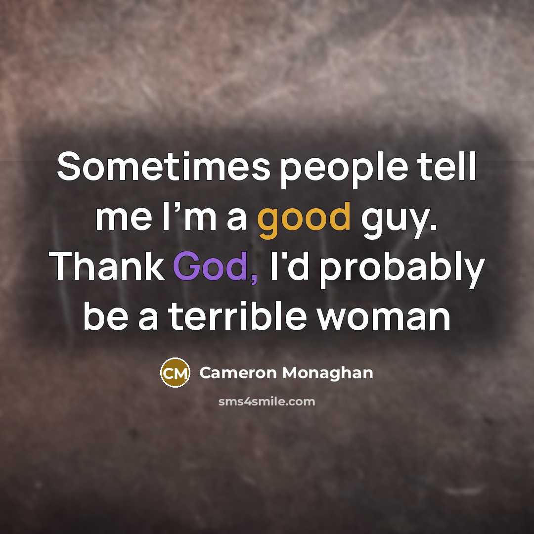 “Sometimes people tell me I'm a good guy. Thank God, I'd probably be a terrible woman” quote by Cameron Monaghan