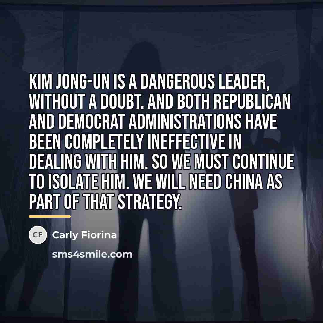 “Kim Jong-Un is a dangerous leader, without a doubt. And…” quote by Carly Fiorina