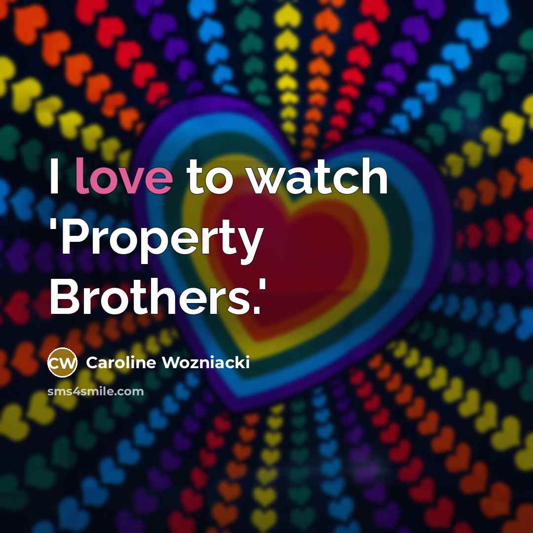 “I love to watch 'Property Brothers.'…” quote by Caroline Wozniacki
