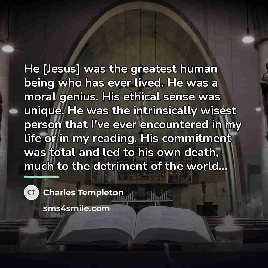 “He [Jesus] was the greatest human being who has ever…” quote by Charles Templeton