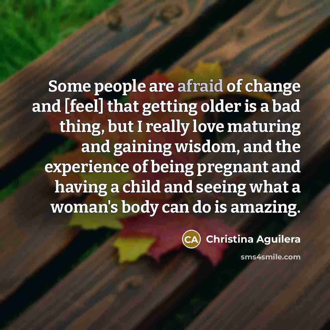 “Some people are afraid of change and [feel] that getting…” quote by Christina Aguilera