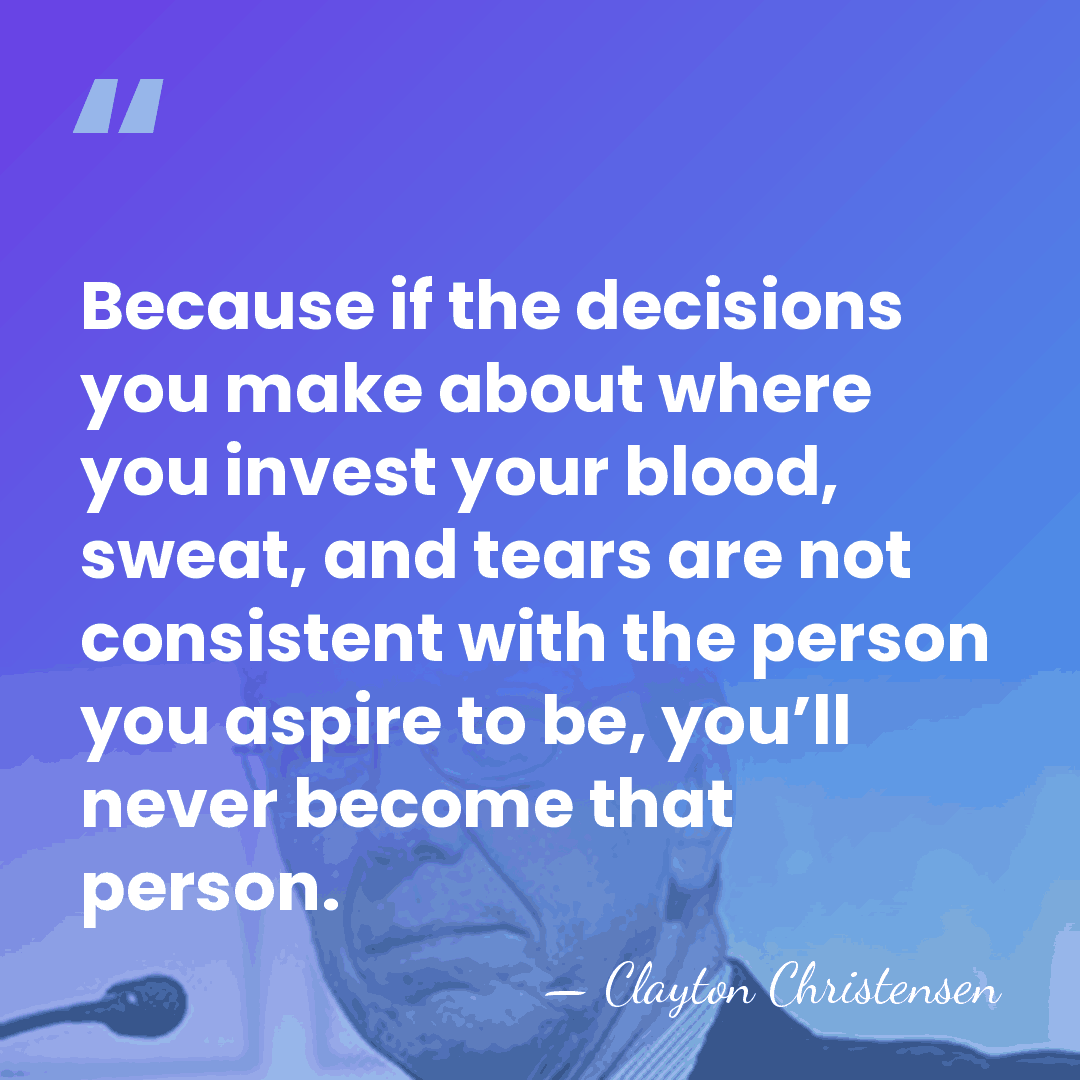 Because if the decisions you make about where you invest your blood,&hellip; - Clayton Christensen