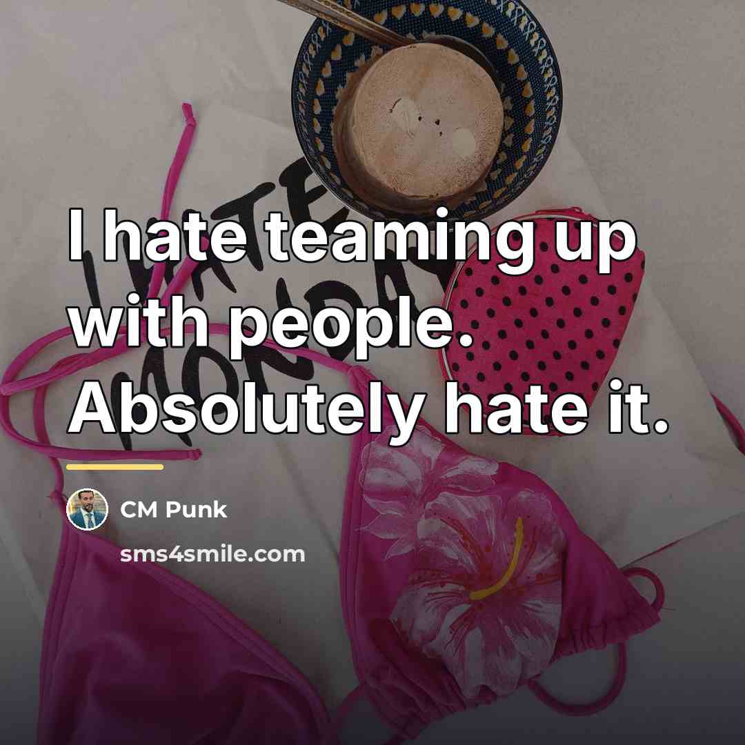 “I hate teaming up with people. Absolutely hate it.…” quote by CM Punk