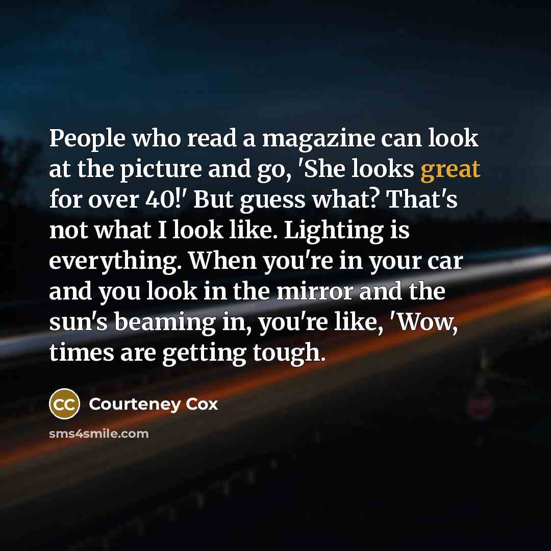 “People who read a magazine can look at the picture…” quote by Courteney Cox