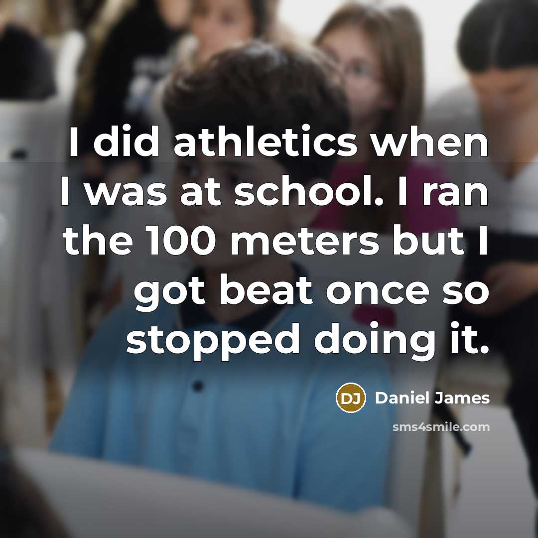 “I did athletics when I was at school. I ran…” quote by Daniel James