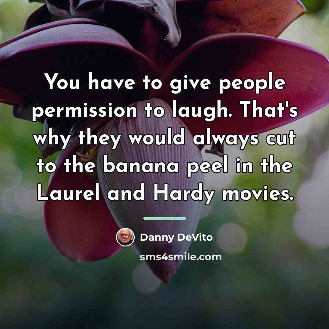 “You have to give people permission to laugh. That's why…” quote by Danny DeVito