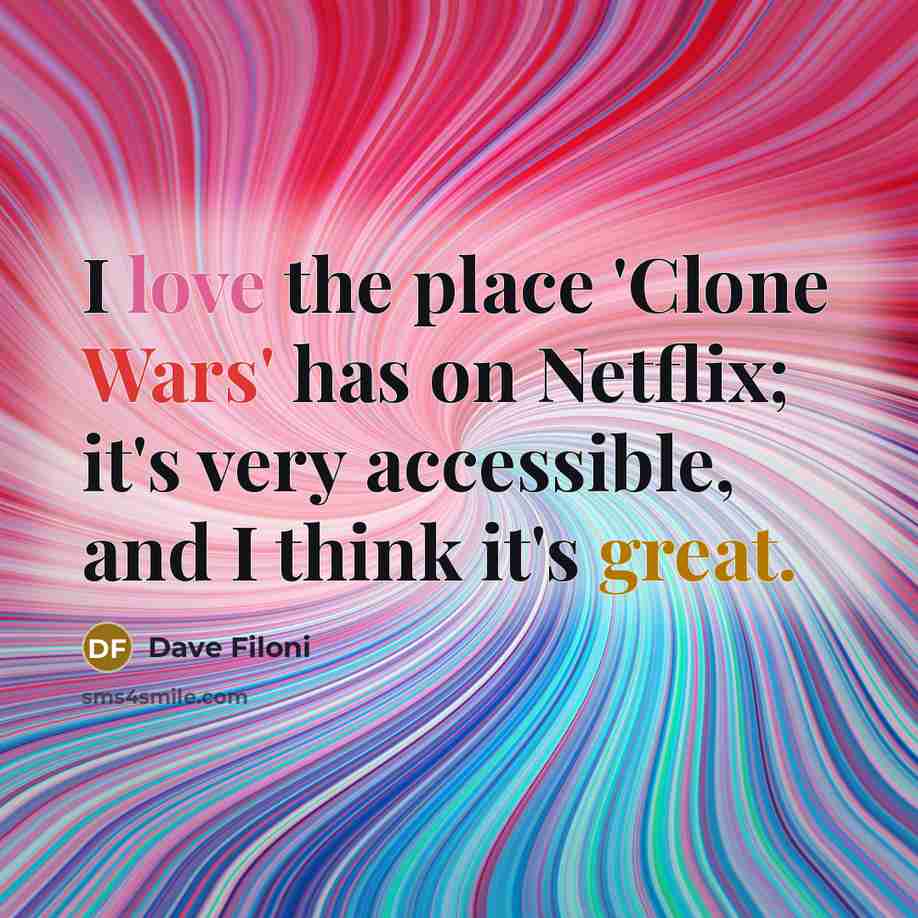 “I love the place 'Clone Wars' has on Netflix; it's…” quote by Dave Filoni