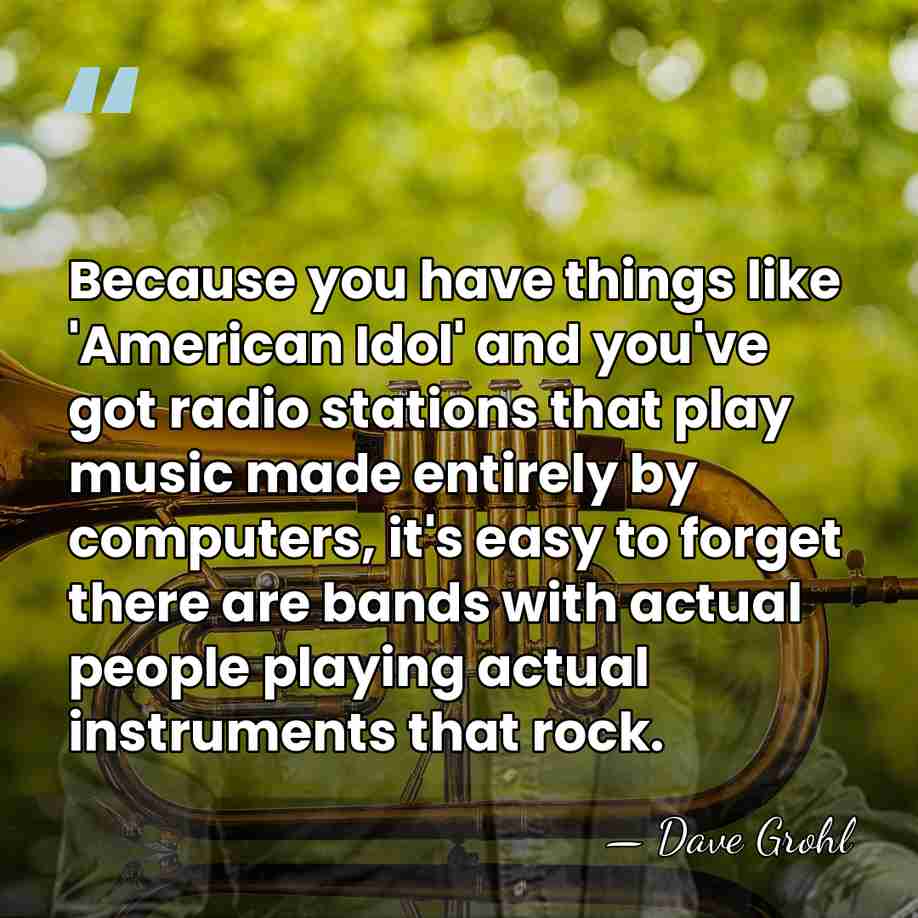 Because you have things like 'American Idol' and you've got radio stations&hellip; - Dave Grohl