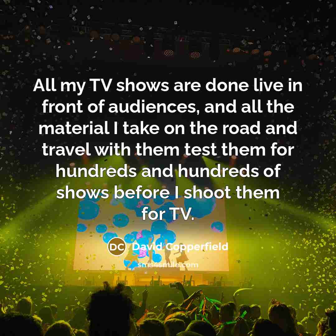 “All my TV shows are done live in front of…” quote by David Copperfield