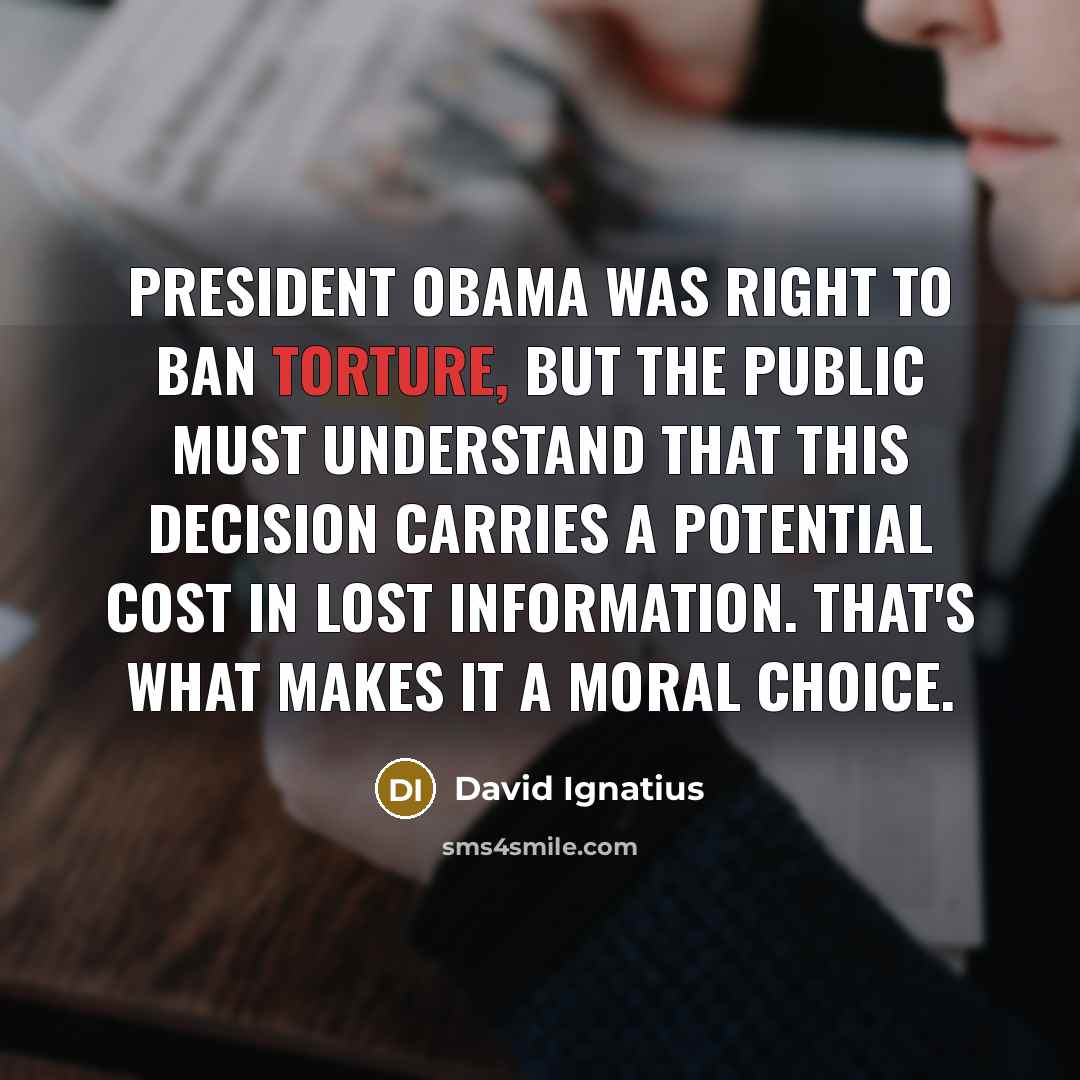 “President Obama was right to ban torture, but the public…” quote by David Ignatius