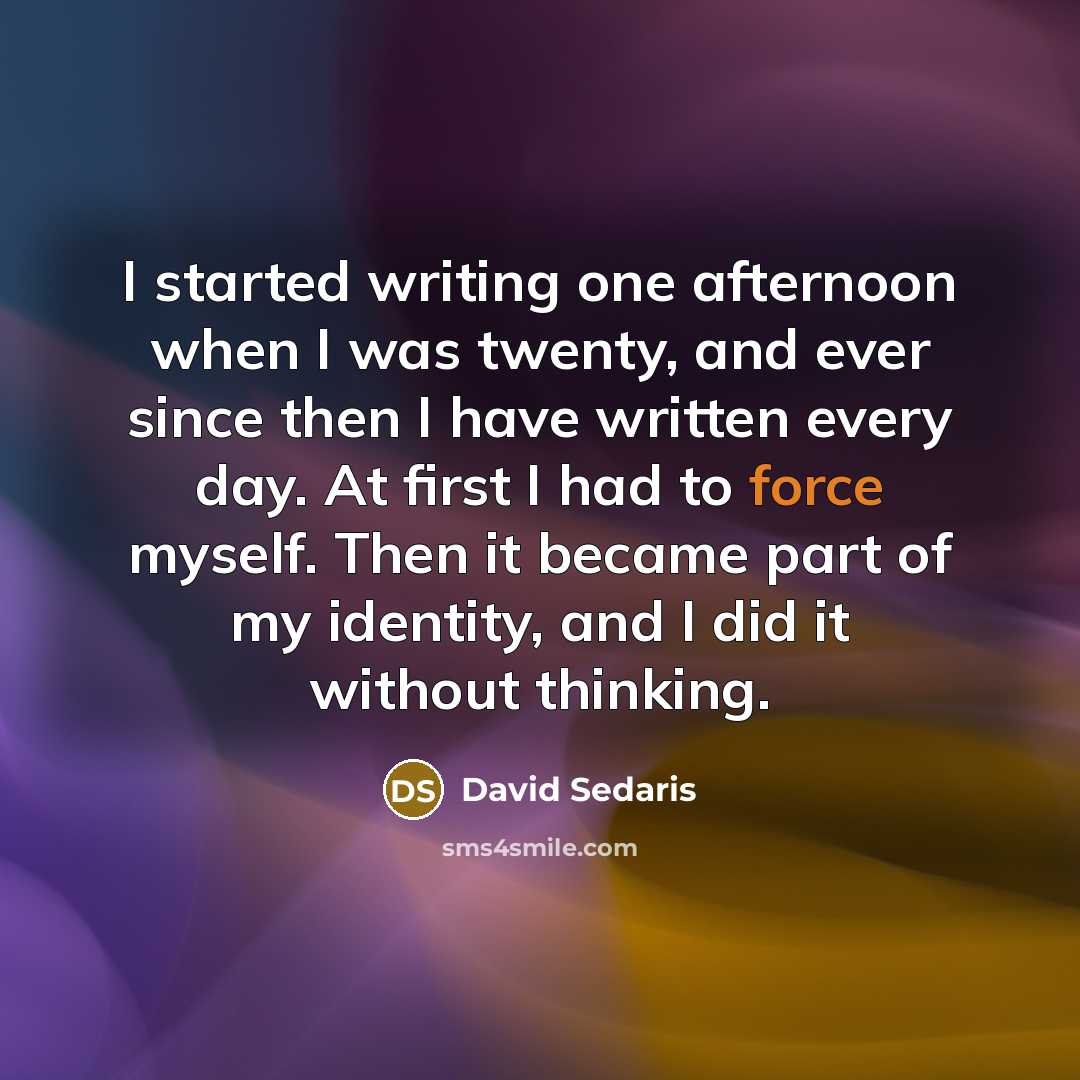 “I started writing one afternoon when I was twenty, and…” quote by David Sedaris