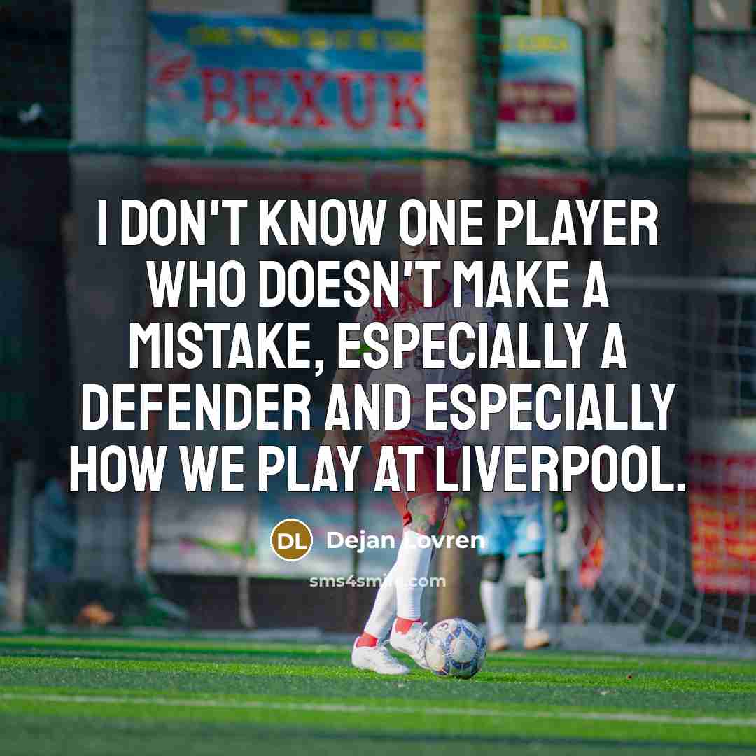 “I don't know one player who doesn't make a mistake,…” quote by Dejan Lovren