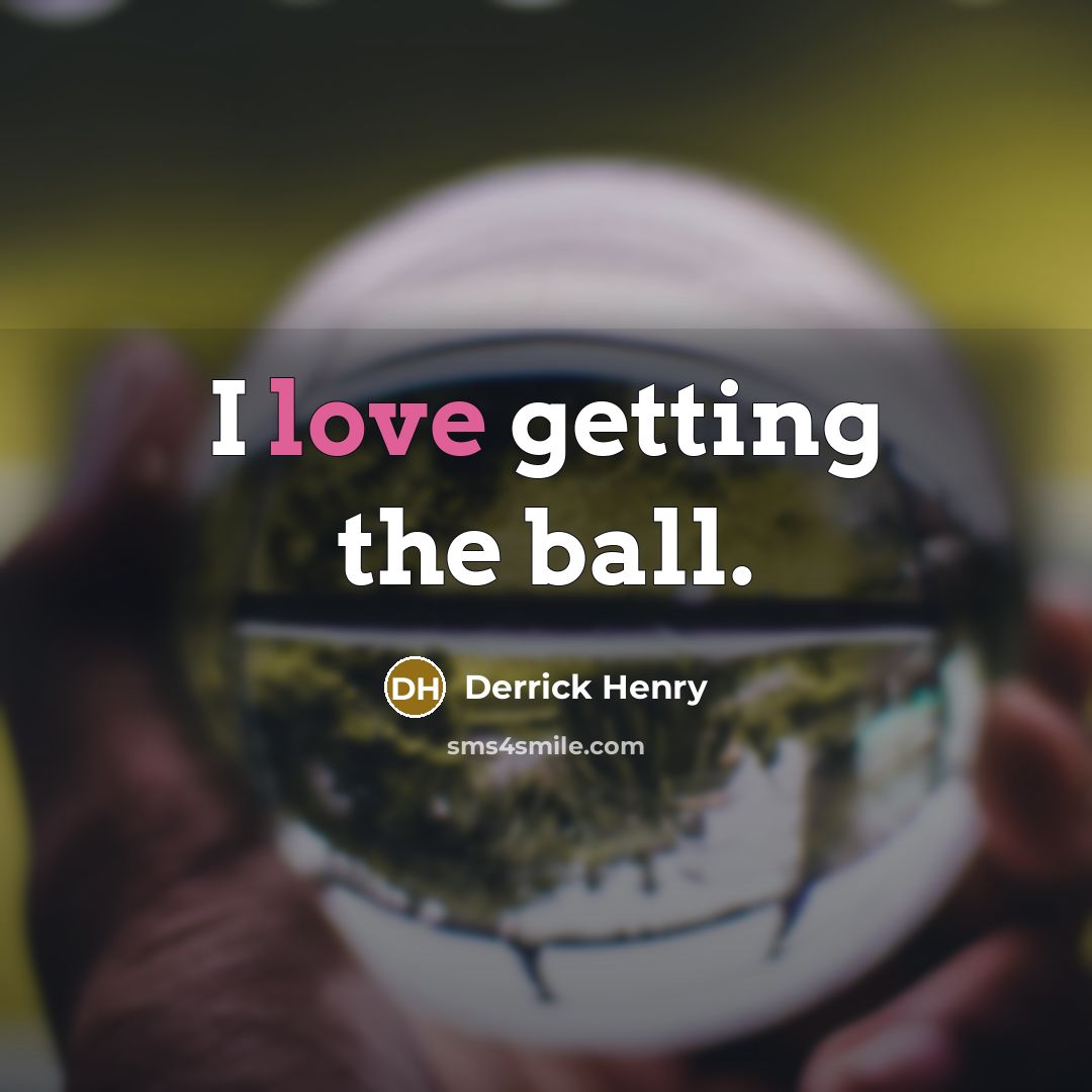 “I love getting the ball.…” quote by Derrick Henry