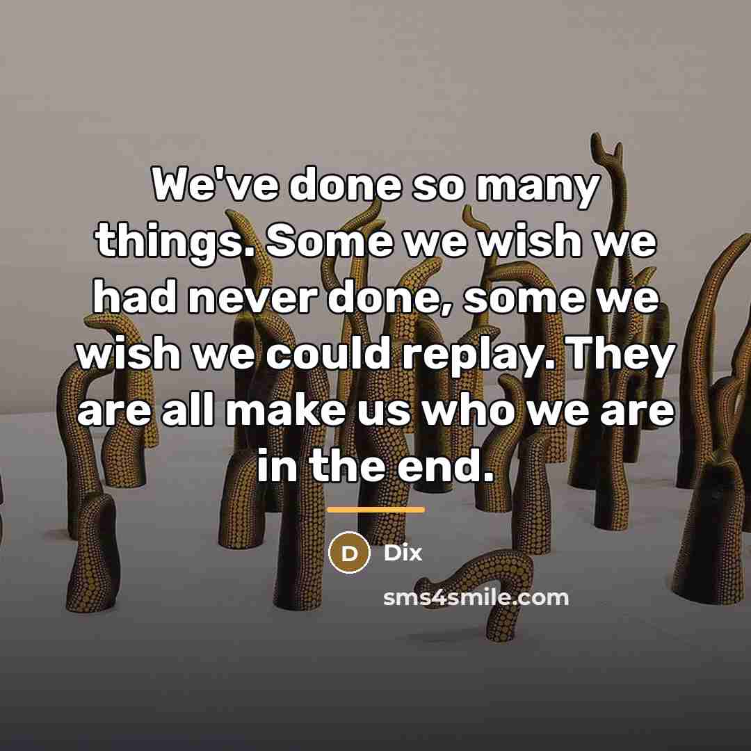 “We've done so many things. Some we wish we had…” quote by Dix