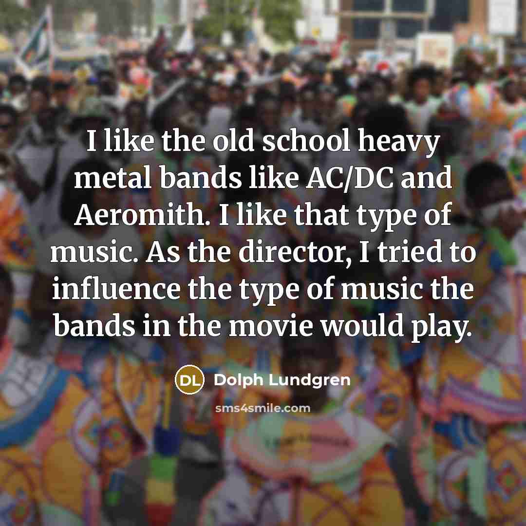 “I like the old school heavy metal bands like AC/DC…” quote by Dolph Lundgren