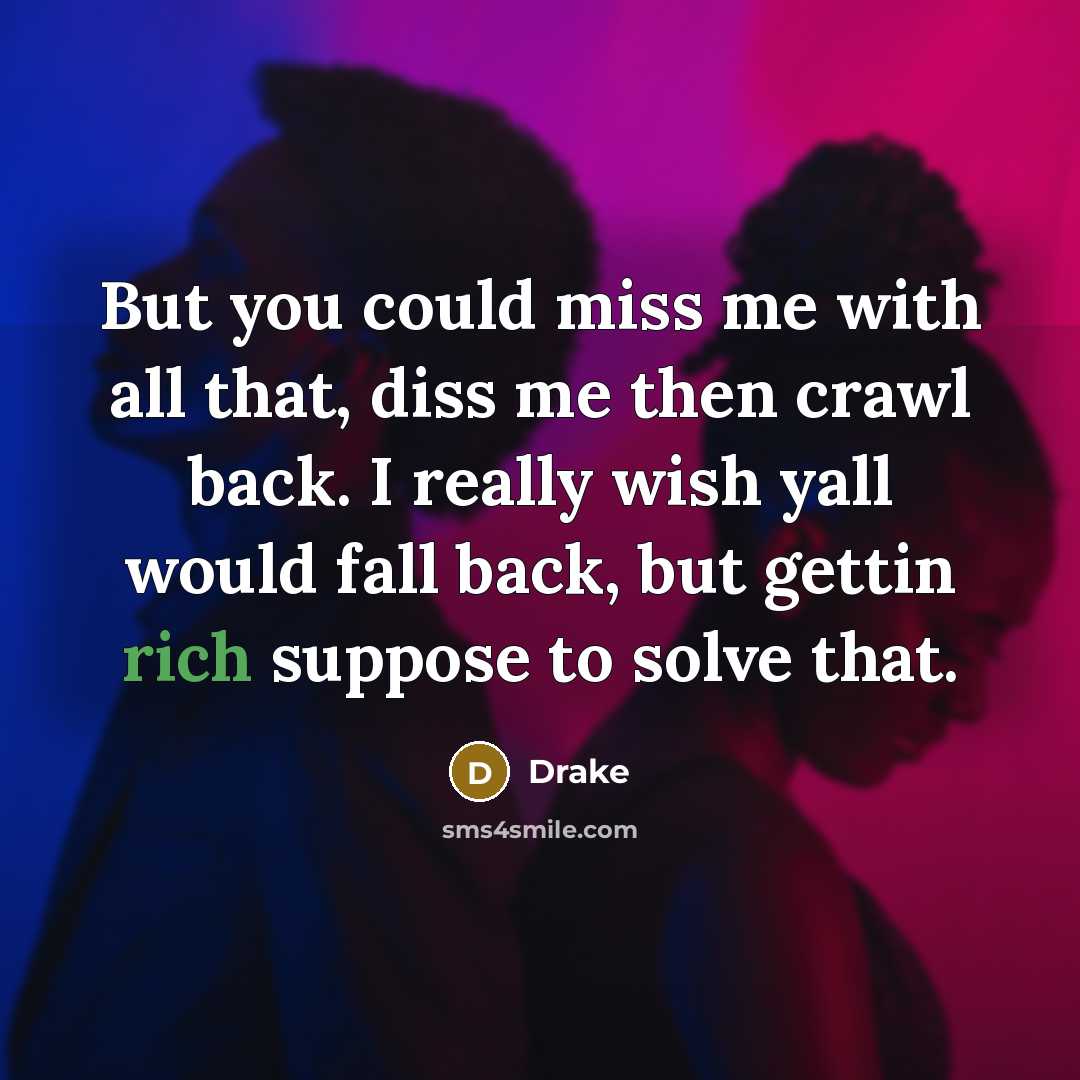 “But you could miss me with all that, diss me…” quote by Drake
