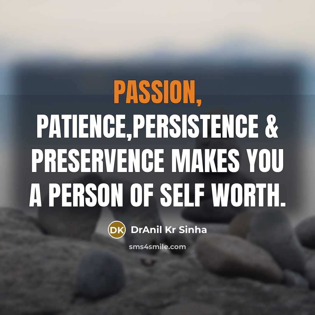 “Passion, patience,persistence & preservence makes you a person of self…” quote by DrAnil Kr Sinha