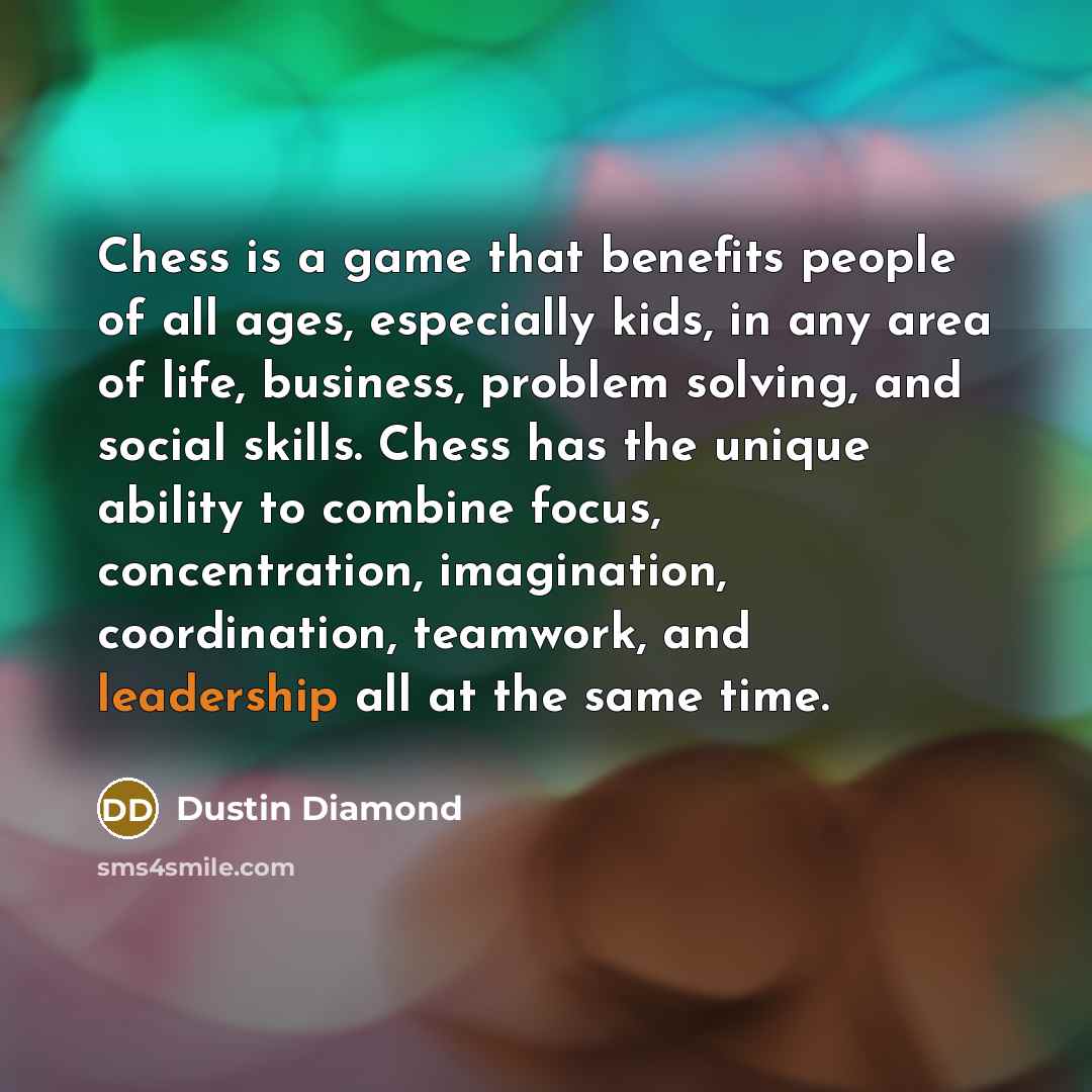 “Chess is a game that benefits people of all ages,…” quote by Dustin Diamond