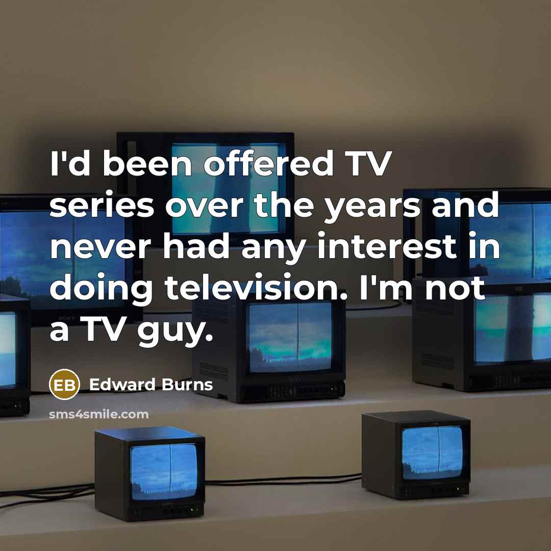 “I'd been offered TV series over the years and never…” quote by Edward Burns
