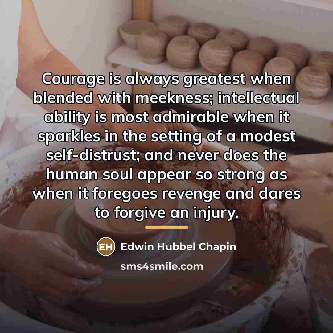 “Courage is always greatest when blended with meekness; intellectual ability…” quote by Edwin Hubbel Chapin