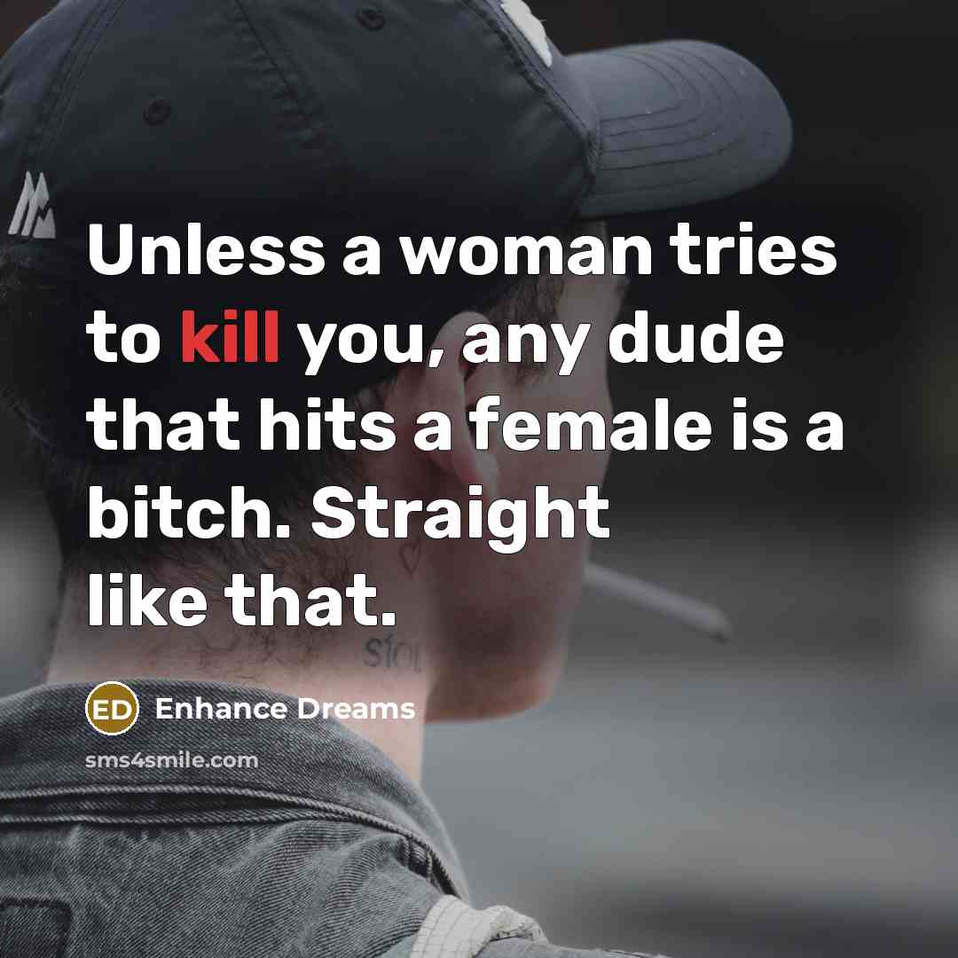 “Unless a woman tries to kill you, any dude that…” quote by Enhance Dreams