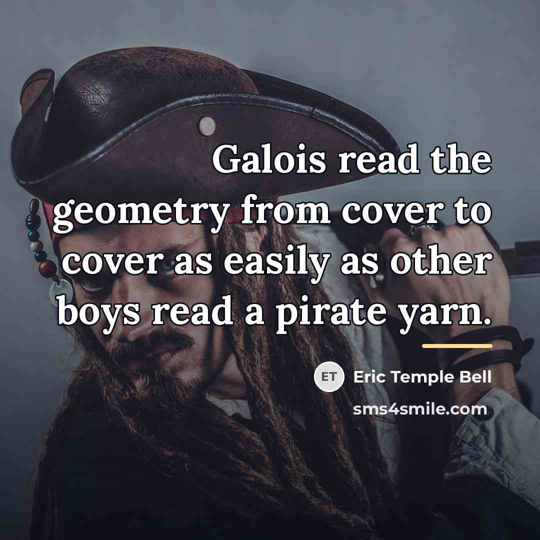 “Galois read the geometry from cover to cover as easily…” quote by Eric Temple Bell