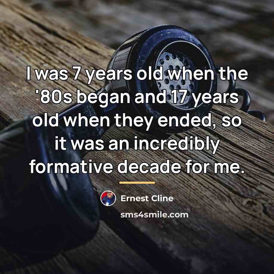 “I was 7 years old when the '80s began and…” quote by Ernest Cline