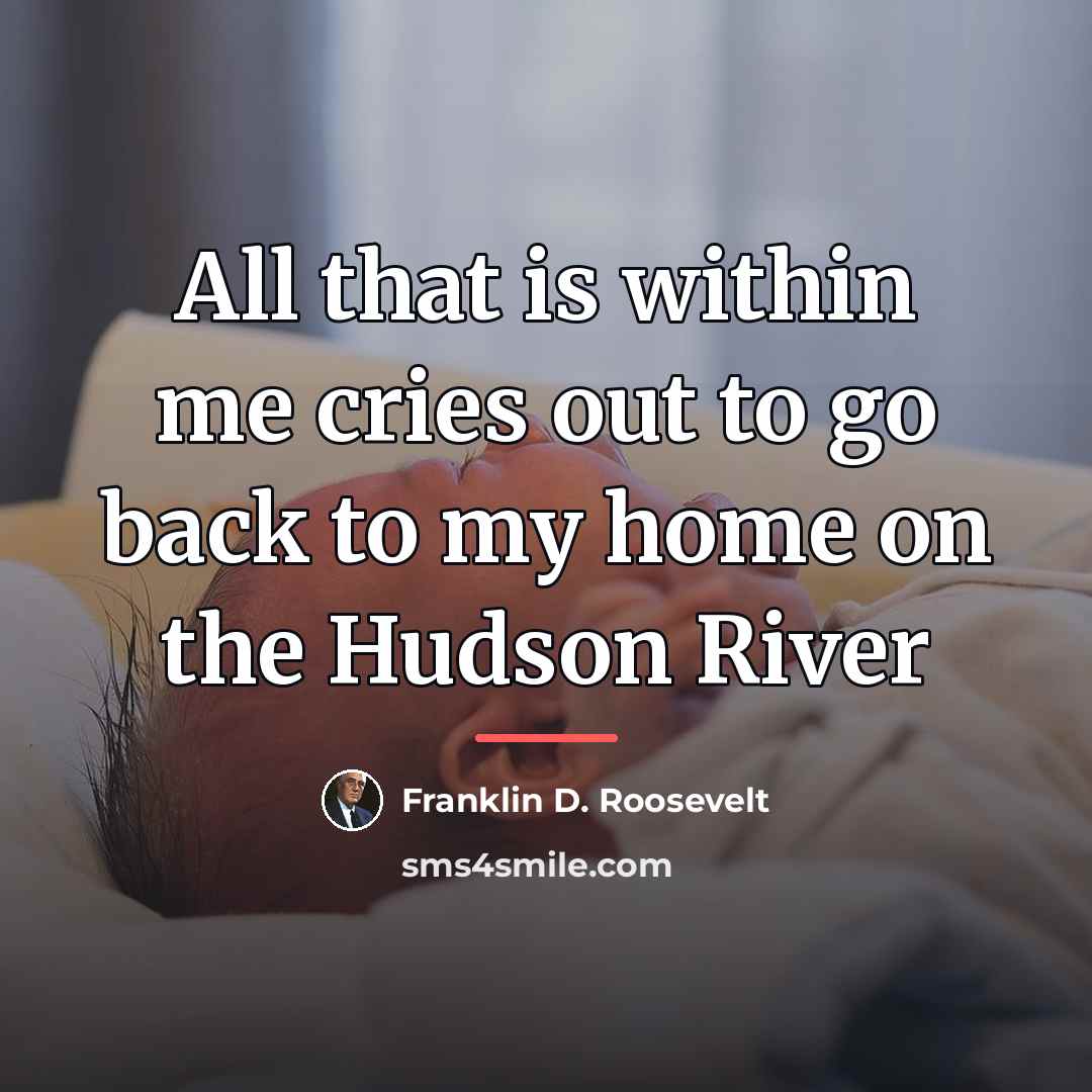 “All that is within me cries out to go back…” quote by Franklin D. Roosevelt