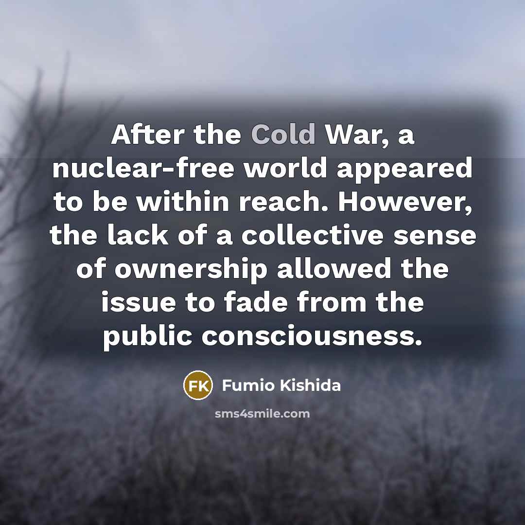 “After the Cold War, a nuclear-free world appeared to be…” quote by Fumio Kishida