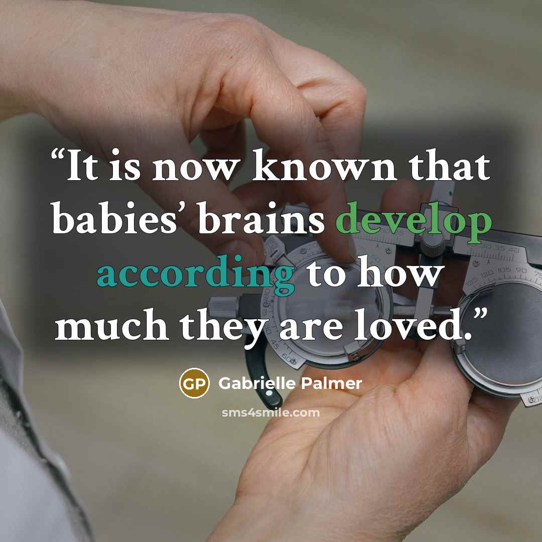 “It is now known that babies’ brains develop according to how much they are loved.” quote by Gabrielle Palmer