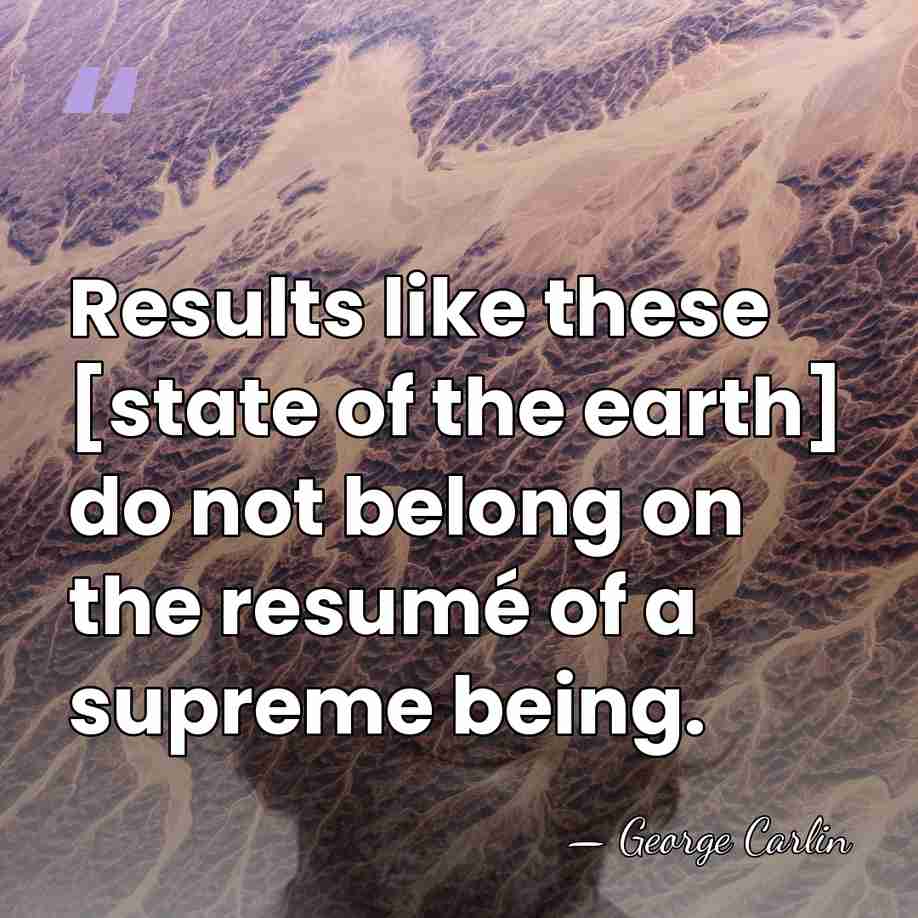 Results like these [state of the earth] do not belong on the&hellip; - George Carlin