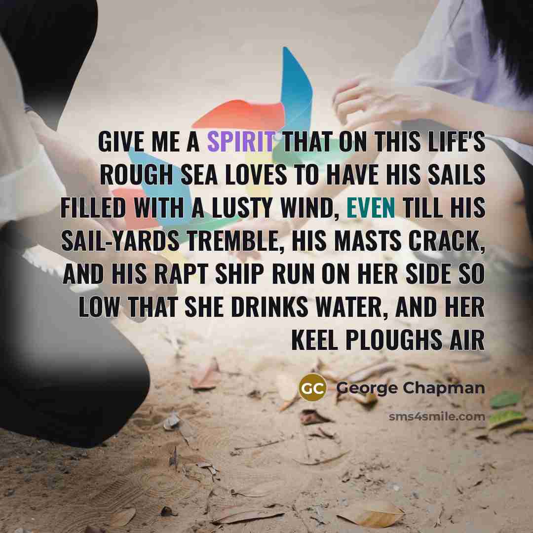 “Give me a spirit that on this life's rough sea…” quote by George Chapman