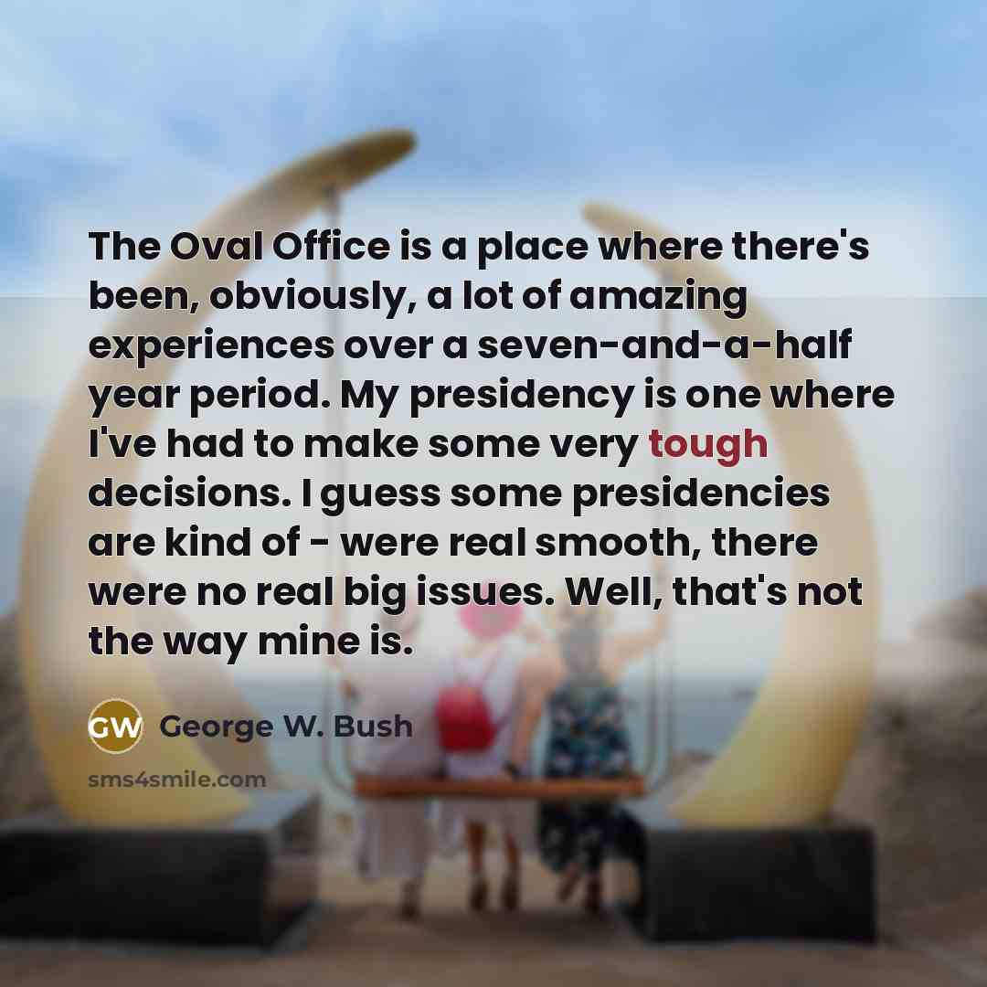 “The Oval Office is a place where there's been, obviously,…” quote by George W. Bush