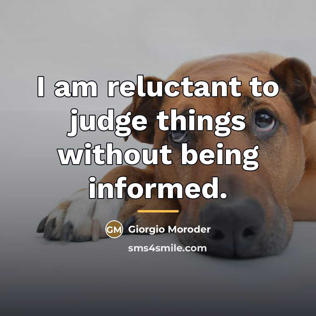 “I am reluctant to judge things without being informed.…” quote by Giorgio Moroder