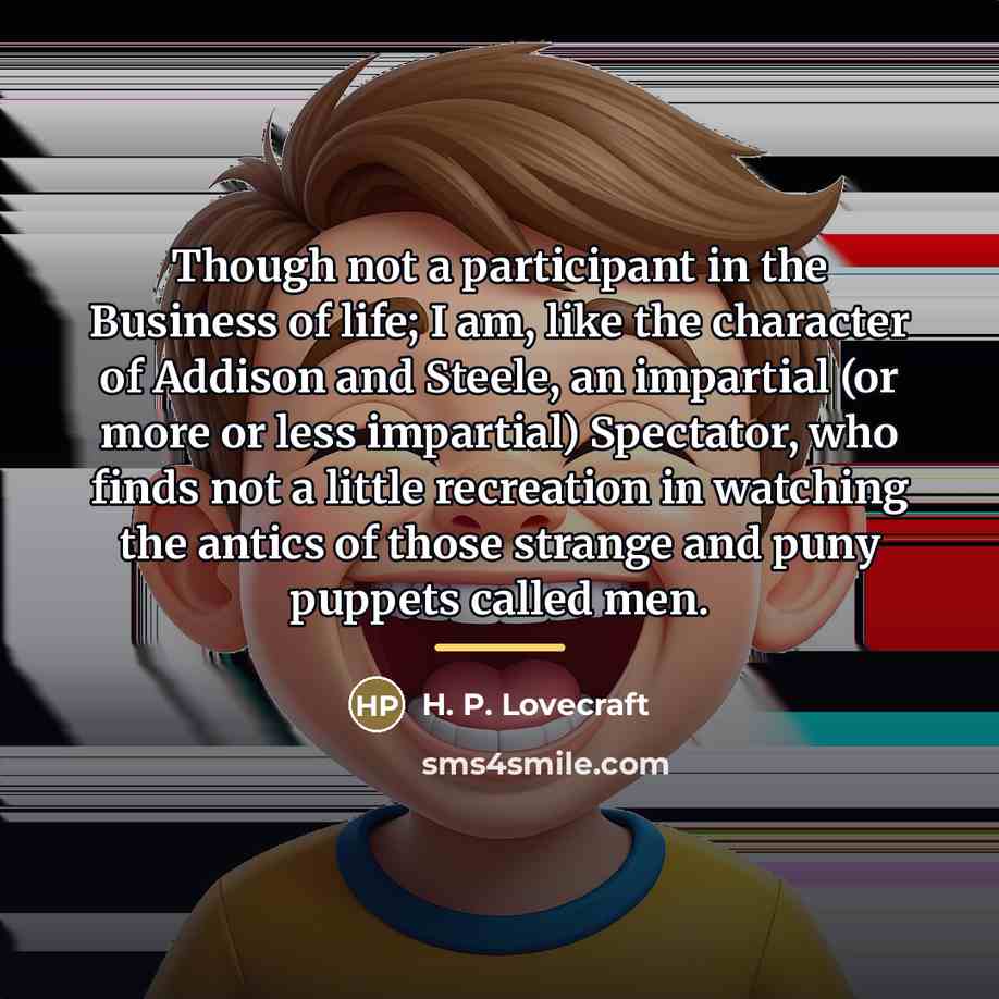 “Though not a participant in the Business of life; I…” quote by H. P. Lovecraft