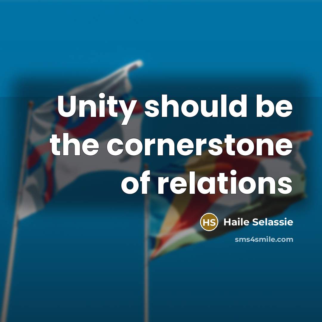 “Unity should be the cornerstone of relations…” quote by Haile Selassie