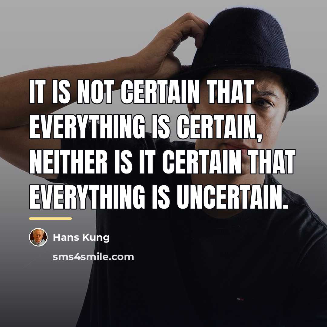 “It is not certain that everything is certain, neither is…” quote by Hans Kung