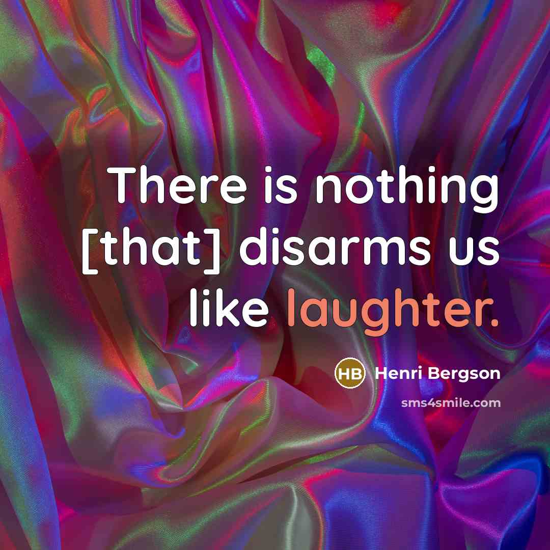 “There is nothing [that] disarms us like laughter.” quote by Henri Bergson