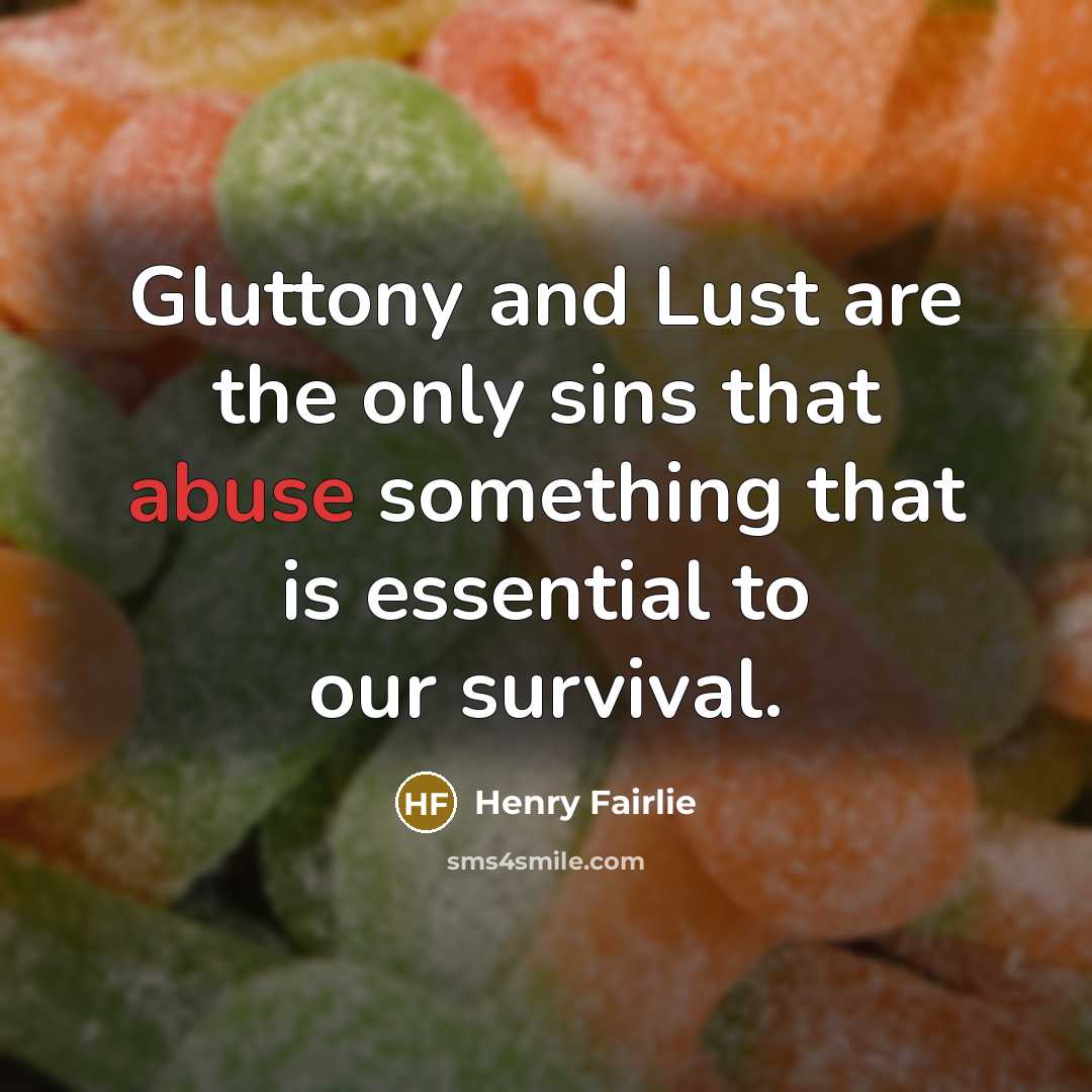 “Gluttony and Lust are the only sins that abuse something…” quote by Henry Fairlie