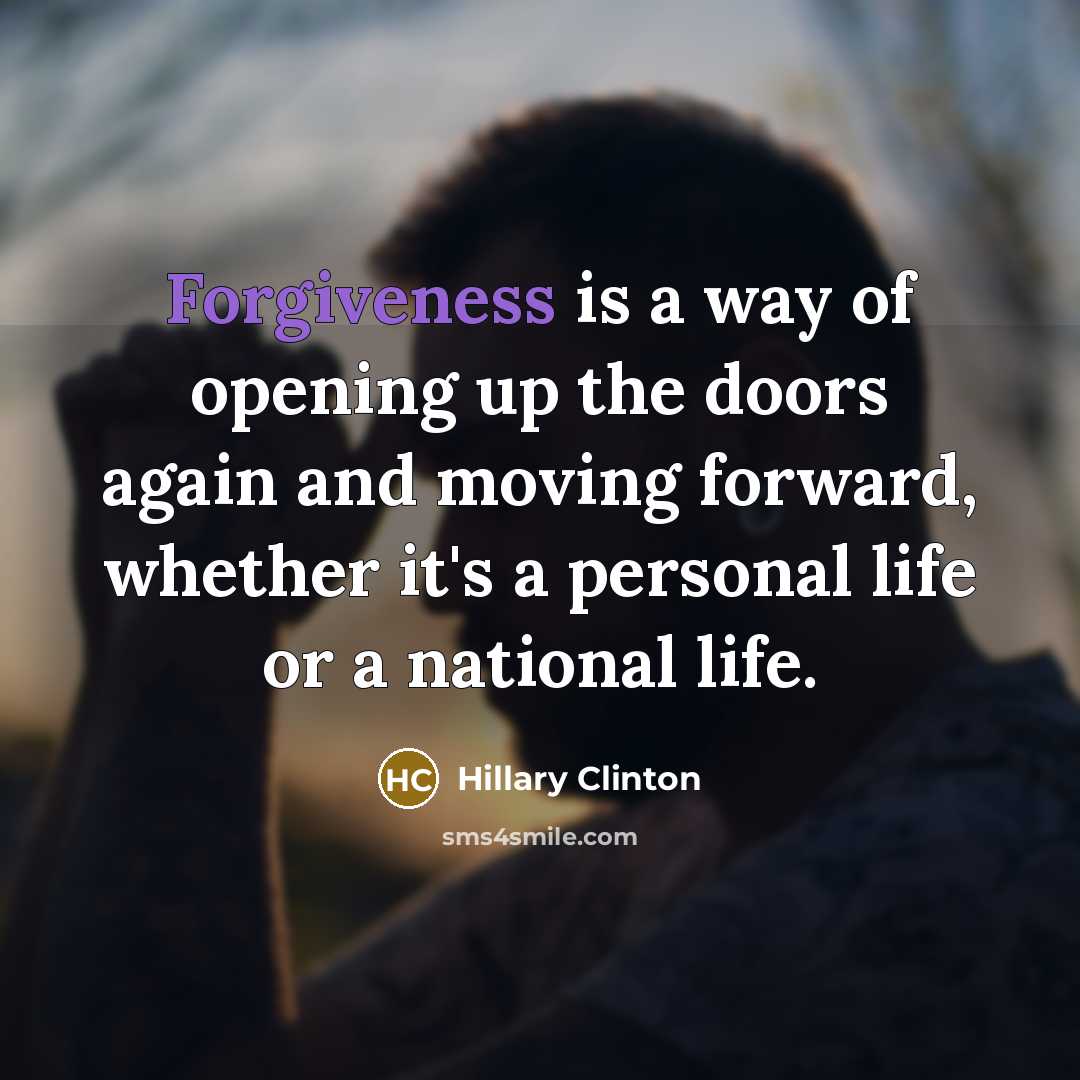 “Forgiveness is a way of opening up the doors again…” quote by Hillary Clinton