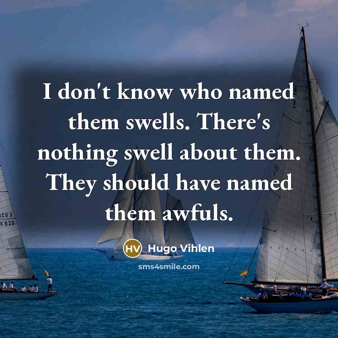 “I don't know who named them swells. There's nothing swell about them. They should have named them awfuls.” quote by Hugo Vihlen