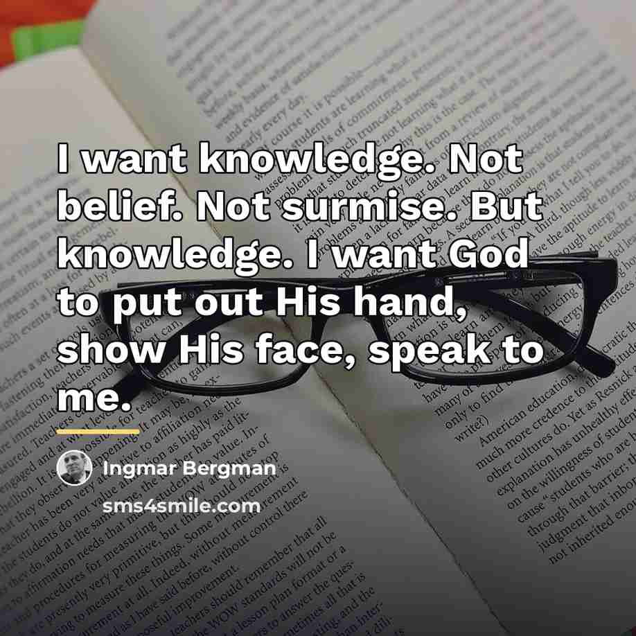 “I want knowledge. Not belief. Not surmise. But knowledge. I…” quote by Ingmar Bergman